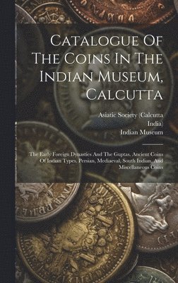 bokomslag Catalogue Of The Coins In The Indian Museum, Calcutta