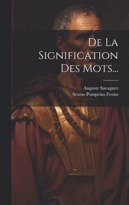 Sextus Pompeius Festus, Auguste Savagner - De La Signification Des Mots..., Inbunden