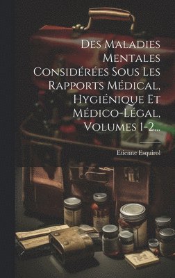 Des Maladies Mentales Considres Sous Les Rapports Mdical, Hyginique Et Mdico-lgal, Volumes 1-2... 1