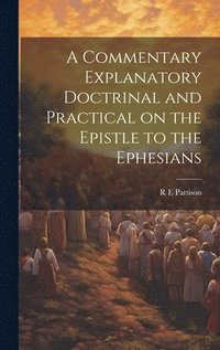 bokomslag Commentary Explanatory Doctrinal and Practical on the Epistle to the Ephesians