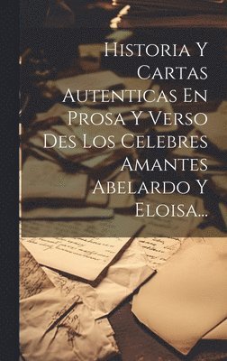 Historia Y Cartas Autenticas En Prosa Y Verso Des Los Celebres Amantes Abelardo Y Eloisa... 1