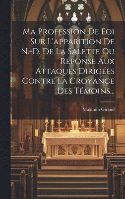 Maximin Giraud - Ma Profession De Foi Sur L'apparition De N.-d. De La Salette Ou Réponse Aux Attaques Dirigées Contre La Croyance Des Témoins..., Inbunden