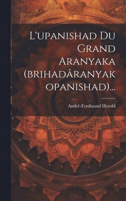 André-Ferdinand Herold - L'upanishad Du Grand Aranyaka (brihadâranyakopanishad)..., Inbunden