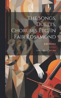 bokomslag Songs, Duetts, Choruses Etc. In Fair Rosamond