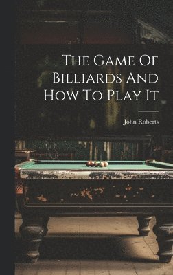 John Roberts - Game Of Billiards And How To Play It, Inbunden
