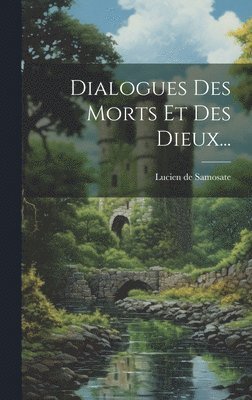 Lucien De Samosate - Dialogues Des Morts Et Des Dieux..., Inbunden
