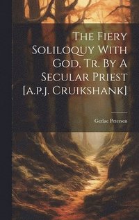 bokomslag Fiery Soliloquy With God, Tr. By A Secular Priest [a.p.j. Cruikshank]
