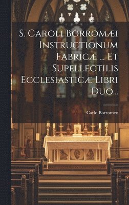 S. Caroli Borromæi Instructionum Fabricæ ... Et Supellectilis Ecclesiasticæ Libri Duo..., Inbunden