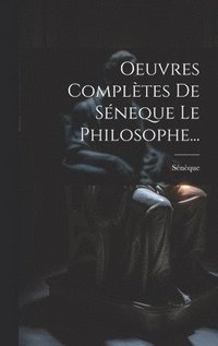 bokomslag Oeuvres Compltes De Sneque Le Philosophe...
