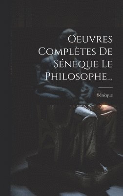Oeuvres Compltes De Sneque Le Philosophe... 1