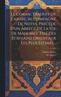 bokomslag Le Coran, Traduit De L'arabe, Accompagn De Notes, Prcd D'un Abrg De La Vie De Mahomet Tir Des crivains Orientaux Les Plus Estims...