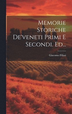 Memorie Storiche De'veneti Primi E Secondi. Ed... 1