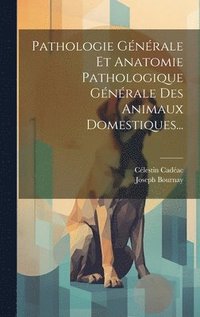 bokomslag Pathologie Générale Et Anatomie Pathologique Générale Des Animaux Domestiques...
