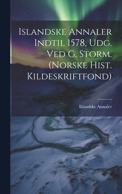 Islandske Annaler Indtil 1578, Udg. Ved G. Storm. (norske Hist. Kildeskriftfond) 1