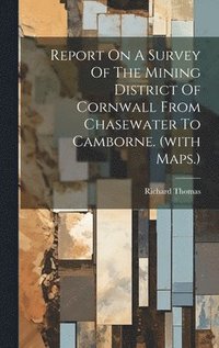 bokomslag Report On A Survey Of The Mining District Of Cornwall From Chasewater To Camborne. (with Maps.)