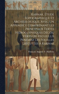 François Auguste F Mariette, François Auguste F. Mariette - Karnak, Étude Topographique Et Archéologique, Avec Un Appendice Comprénant Les Principaux Textes Hiéroglyphiques Décou Verts Ou Recueillis Pendant Les Fouilles Exécutées À Karnak, Inbunden