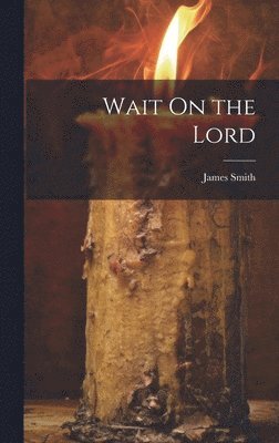 James Smith - Wait On the Lord, Inbunden