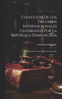 bokomslag Coleccin De Los Tratados Internacionales Celebrados Por La Repblica Dominicana