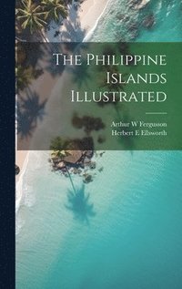 bokomslag The Philippine Islands Illustrated