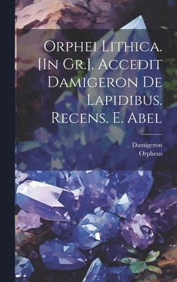 Orpheus, Damigeron - Orphei Lithica. [In Gr.]. Accedit Damigeron De Lapidibus. Recens. E. Abel, Inbunden
