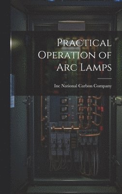 bokomslag Practical Operation of arc Lamps