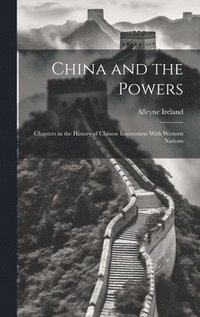bokomslag China and the Powers; Chapters in the History of Chinese Intercourse With Western Nations