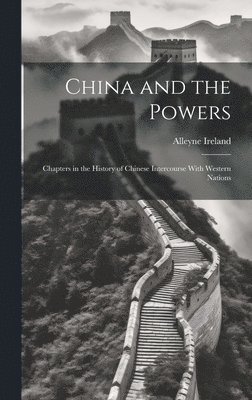 China and the Powers; Chapters in the History of Chinese Intercourse With Western Nations 1