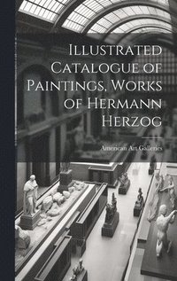 bokomslag Illustrated Catalogue of Paintings, Works of Hermann Herzog