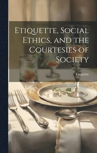 bokomslag Etiquette, Social Ethics, and the Courtesies of Society