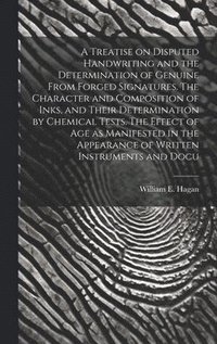 bokomslag Treatise on Disputed Handwriting and the Determination of Genuine From Forged Signatures. The Character and Composition of Inks, and Their Determination by Chemical Tests. The Effect of age as Mani...