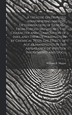 bokomslag Treatise on Disputed Handwriting and the Determination of Genuine From Forged Signatures. The Character and Composition of Inks, and Their Determination by Chemical Tests. The Effect of age as Mani...