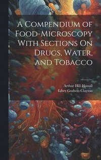 bokomslag A Compendium of Food-Microscopy With Sections On Drugs, Water, and Tobacco