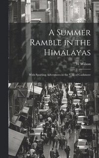 bokomslag A Summer Ramble in the Himalayas; With Sporting Adventures in the Vale of Cashmere