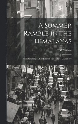 A Summer Ramble in the Himalayas; With Sporting Adventures in the Vale of Cashmere 1