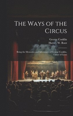 bokomslag The Ways of the Circus; Being the Memories and Adventures of George Conklin, Tamer of Lions