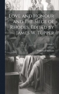 bokomslag Love and Honour and The Siege of Rhodes. Edited by James W. Tupper; Volume 1