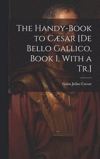 bokomslag The Handy-Book to Csar [De Bello Gallico, Book 1, With a Tr.]