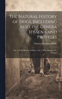 bokomslag The Natural History of Dogs, Including Also the Genera Hyaena and Proteles