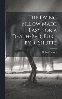 The Dying Pillow Made Easy for a Death-Bed, Publ. by R. Shutte 1