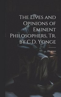 bokomslag The Lives and Opinions of Eminent Philosophers, Tr. by C.D. Yonge