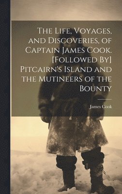 bokomslag The Life, Voyages, and Discoveries, of Captain James Cook. [Followed By] Pitcairn's Island and the Mutineers of the Bounty