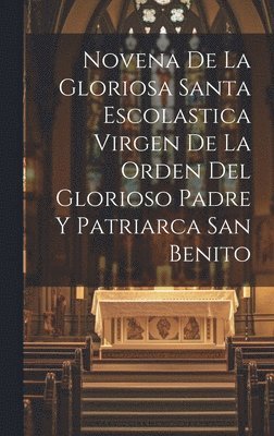 bokomslag Novena De La Gloriosa Santa Escolastica Virgen De La Orden Del Glorioso Padre Y Patriarca San Benito