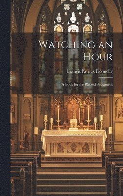 bokomslag Watching an Hour; a Book for the Blessed Sacrament