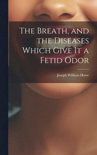 bokomslag Breath, and the Diseases Which Give it a Fetid Odor