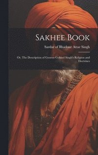 bokomslag Sakhee Book; or, The Description of Gooroo Gobind Singh's Religion and Doctrines