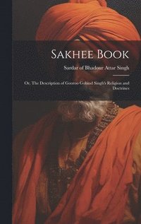 bokomslag Sakhee Book; or, The Description of Gooroo Gobind Singh's Religion and Doctrines