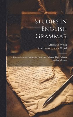 bokomslag Studies in English Grammar; a Comprehensive Course for Grammar Schools, High Schools and Academies