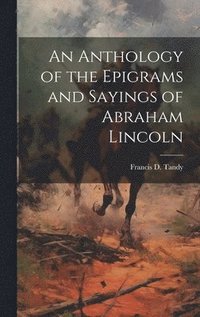 bokomslag An Anthology of the Epigrams and Sayings of Abraham Lincoln