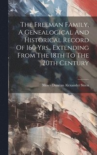 bokomslag The Freeman Family, A Genealogical And Historical Record Of 160 Yrs., Extending From The 18th To The 20th Century