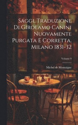 Michel Montaigne, Michel de Montaigne - Saggi, Traduzione Di Girolamo Canini Nuovamente Purgata E Corretta. Milano 1831-32; Volume 9, Inbunden